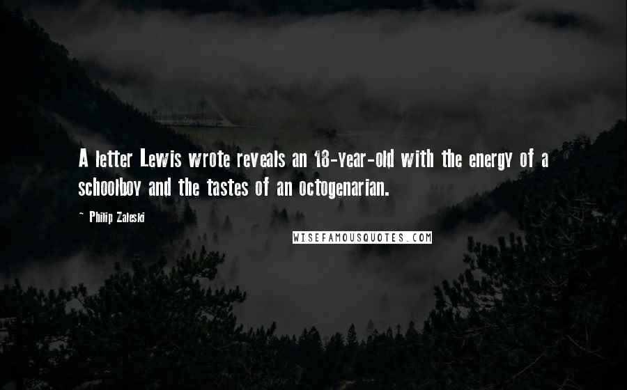 Philip Zaleski Quotes: A letter Lewis wrote reveals an 18-year-old with the energy of a schoolboy and the tastes of an octogenarian.