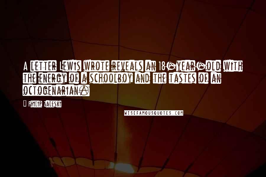 Philip Zaleski Quotes: A letter Lewis wrote reveals an 18-year-old with the energy of a schoolboy and the tastes of an octogenarian.