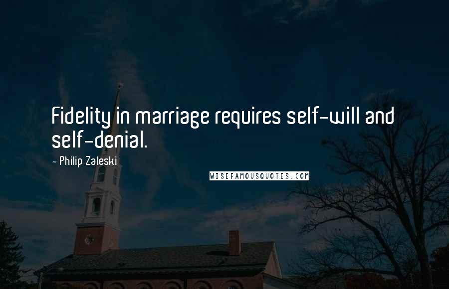 Philip Zaleski Quotes: Fidelity in marriage requires self-will and self-denial.