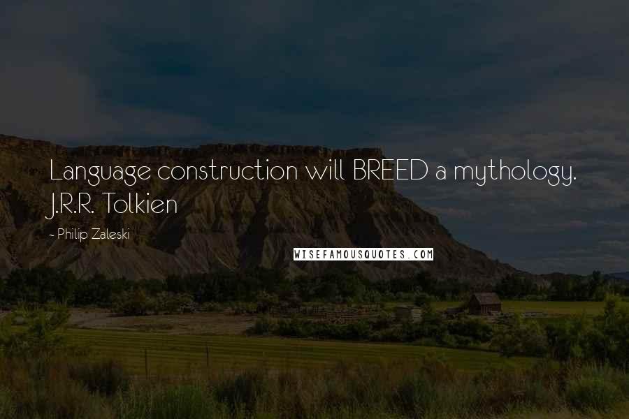 Philip Zaleski Quotes: Language construction will BREED a mythology. J.R.R. Tolkien