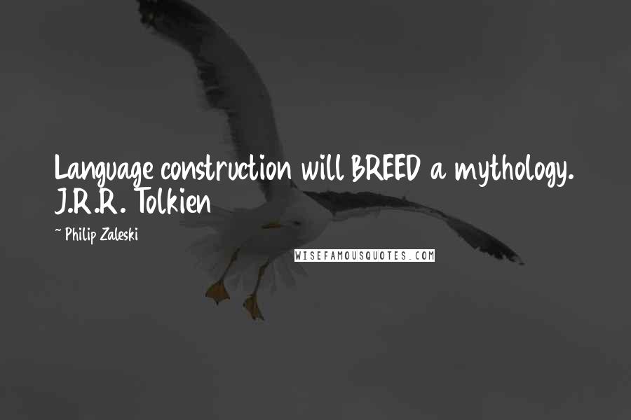 Philip Zaleski Quotes: Language construction will BREED a mythology. J.R.R. Tolkien