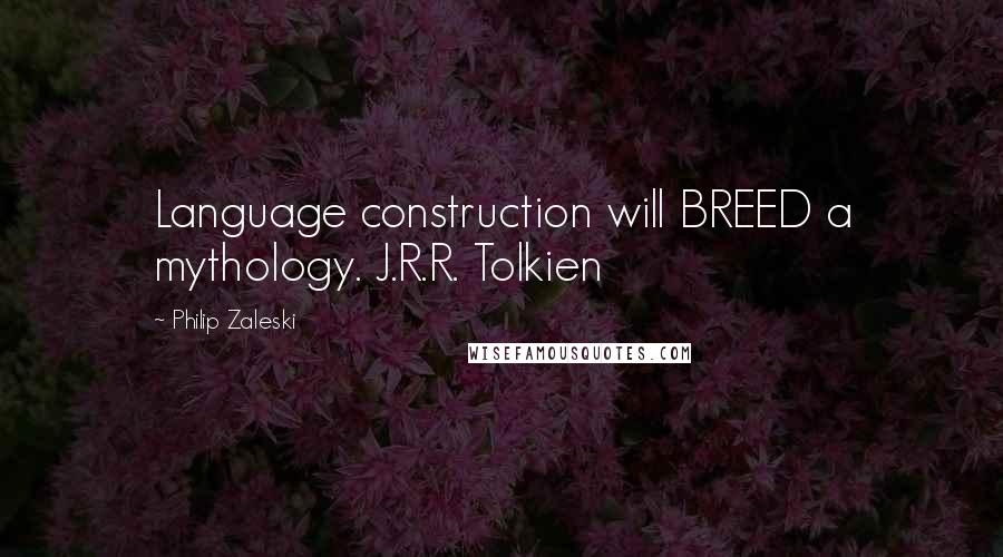 Philip Zaleski Quotes: Language construction will BREED a mythology. J.R.R. Tolkien