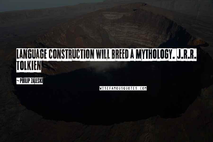 Philip Zaleski Quotes: Language construction will BREED a mythology. J.R.R. Tolkien