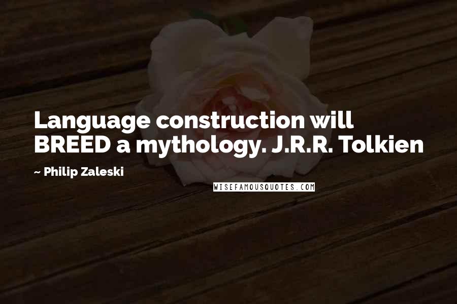 Philip Zaleski Quotes: Language construction will BREED a mythology. J.R.R. Tolkien