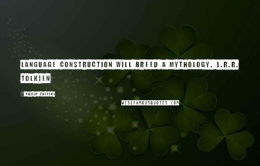Philip Zaleski Quotes: Language construction will BREED a mythology. J.R.R. Tolkien