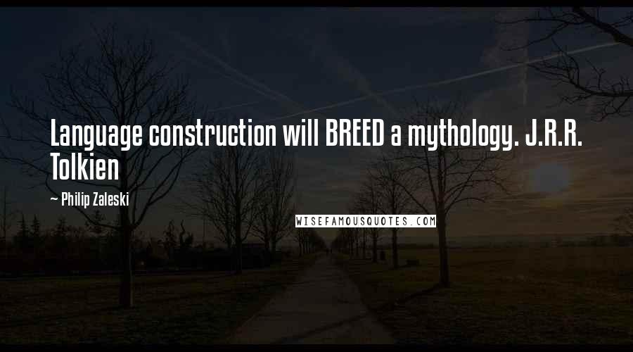 Philip Zaleski Quotes: Language construction will BREED a mythology. J.R.R. Tolkien