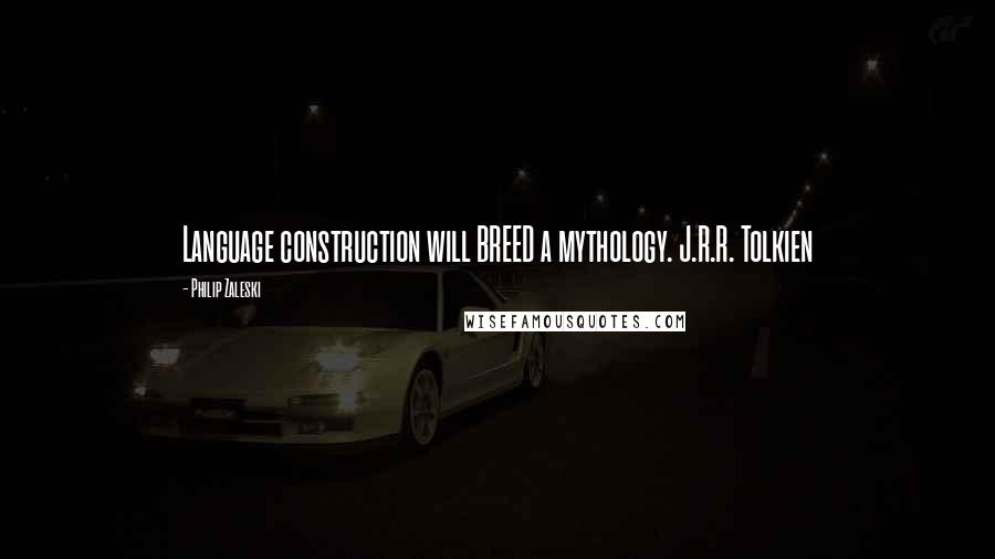 Philip Zaleski Quotes: Language construction will BREED a mythology. J.R.R. Tolkien