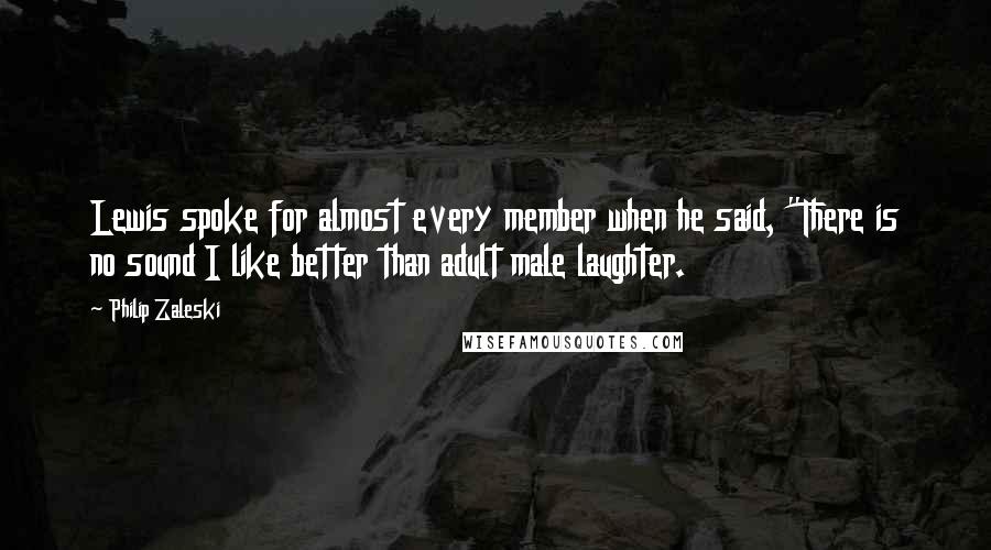 Philip Zaleski Quotes: Lewis spoke for almost every member when he said, "There is no sound I like better than adult male laughter.