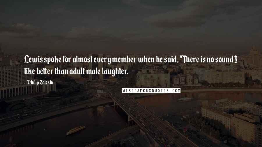 Philip Zaleski Quotes: Lewis spoke for almost every member when he said, "There is no sound I like better than adult male laughter.