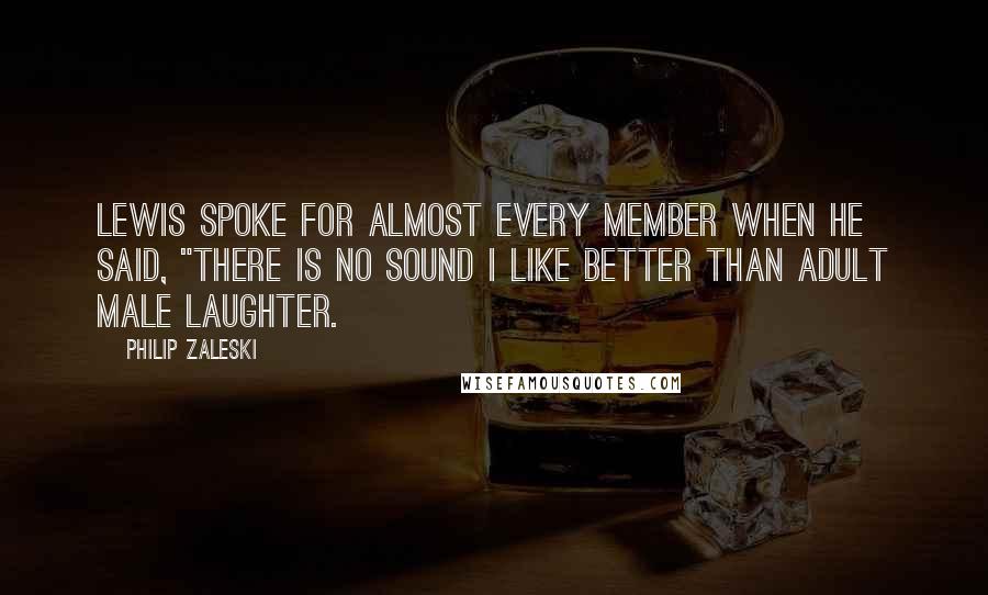 Philip Zaleski Quotes: Lewis spoke for almost every member when he said, "There is no sound I like better than adult male laughter.