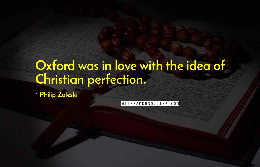 Philip Zaleski Quotes: Oxford was in love with the idea of Christian perfection.