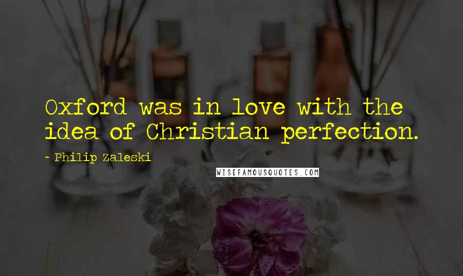 Philip Zaleski Quotes: Oxford was in love with the idea of Christian perfection.