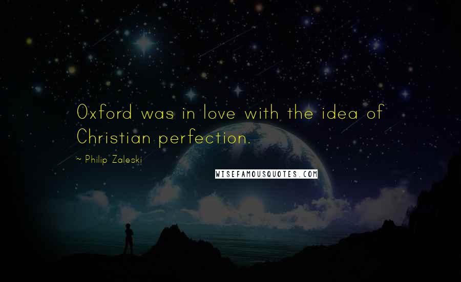 Philip Zaleski Quotes: Oxford was in love with the idea of Christian perfection.