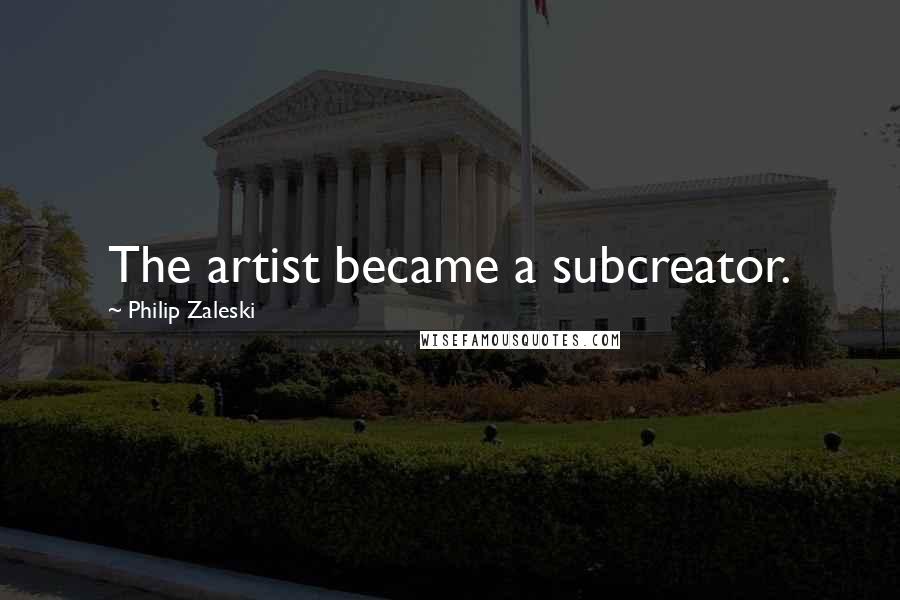 Philip Zaleski Quotes: The artist became a subcreator.