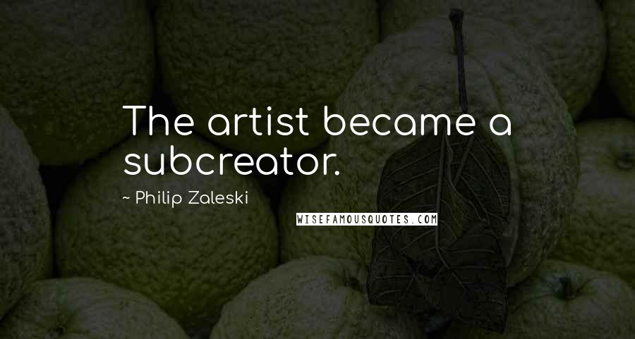 Philip Zaleski Quotes: The artist became a subcreator.