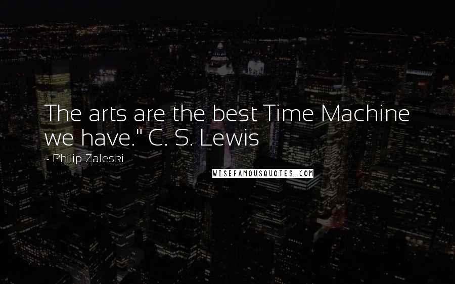 Philip Zaleski Quotes: The arts are the best Time Machine we have." C. S. Lewis