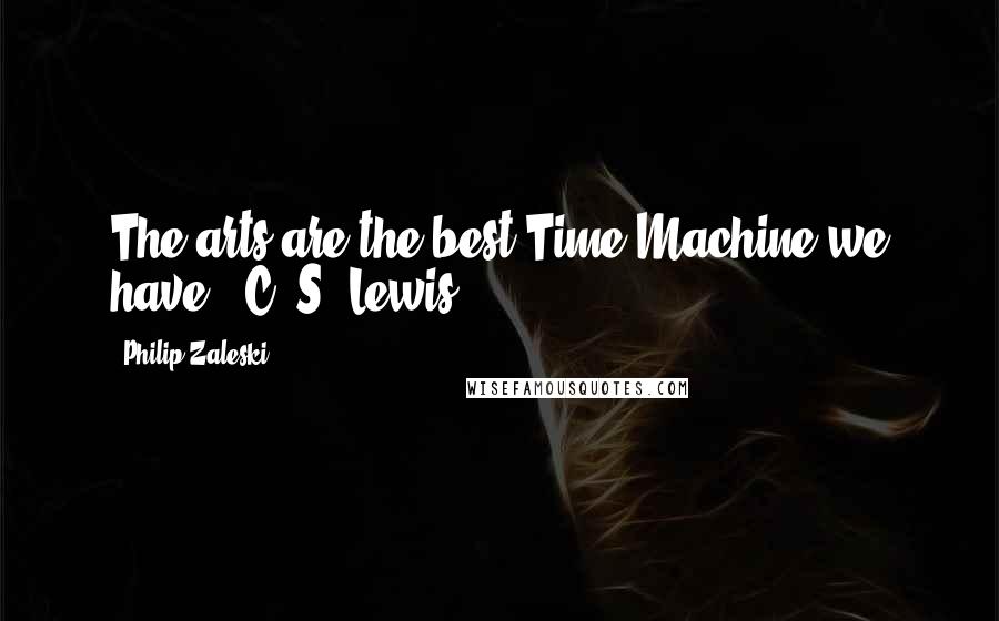 Philip Zaleski Quotes: The arts are the best Time Machine we have." C. S. Lewis