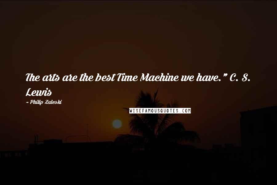 Philip Zaleski Quotes: The arts are the best Time Machine we have." C. S. Lewis