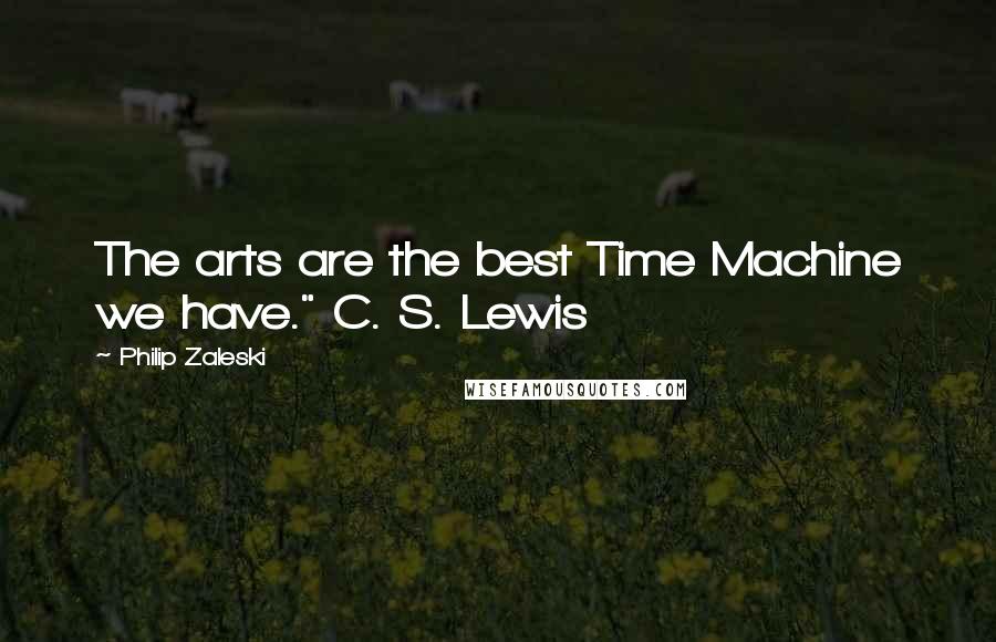 Philip Zaleski Quotes: The arts are the best Time Machine we have." C. S. Lewis