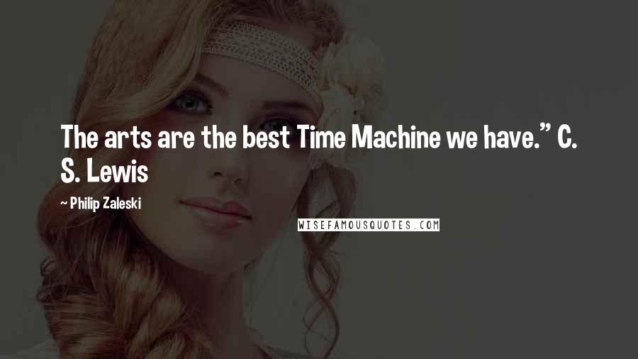 Philip Zaleski Quotes: The arts are the best Time Machine we have." C. S. Lewis