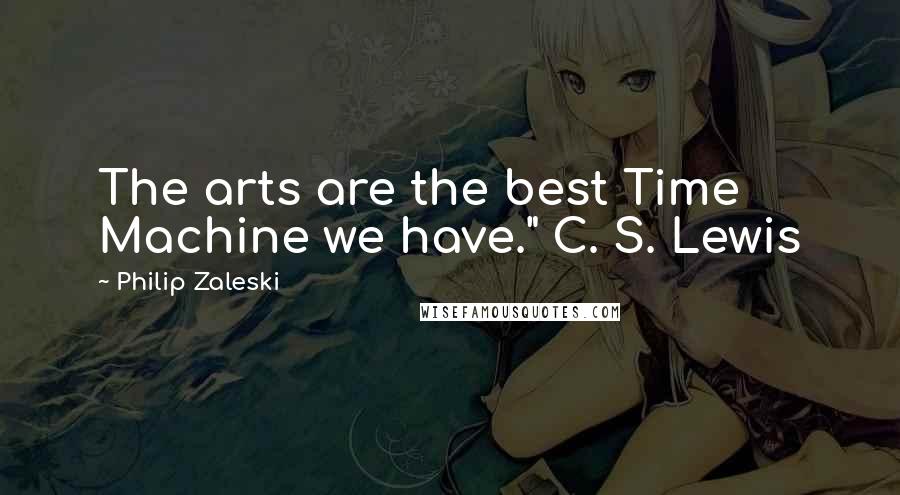 Philip Zaleski Quotes: The arts are the best Time Machine we have." C. S. Lewis