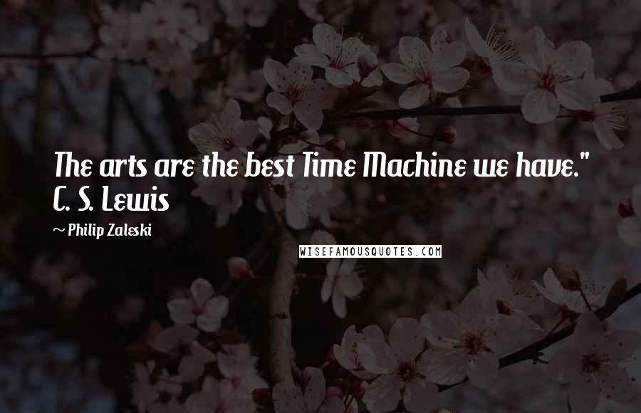 Philip Zaleski Quotes: The arts are the best Time Machine we have." C. S. Lewis