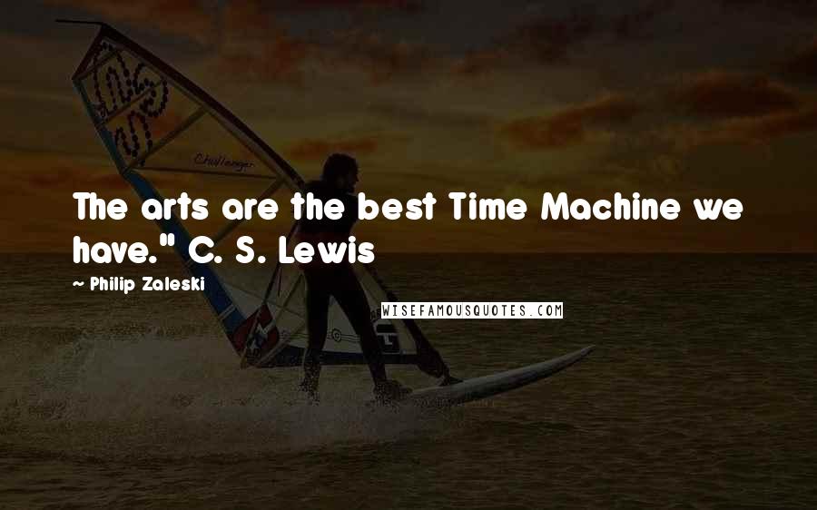 Philip Zaleski Quotes: The arts are the best Time Machine we have." C. S. Lewis