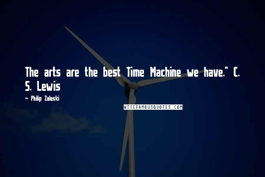 Philip Zaleski Quotes: The arts are the best Time Machine we have." C. S. Lewis