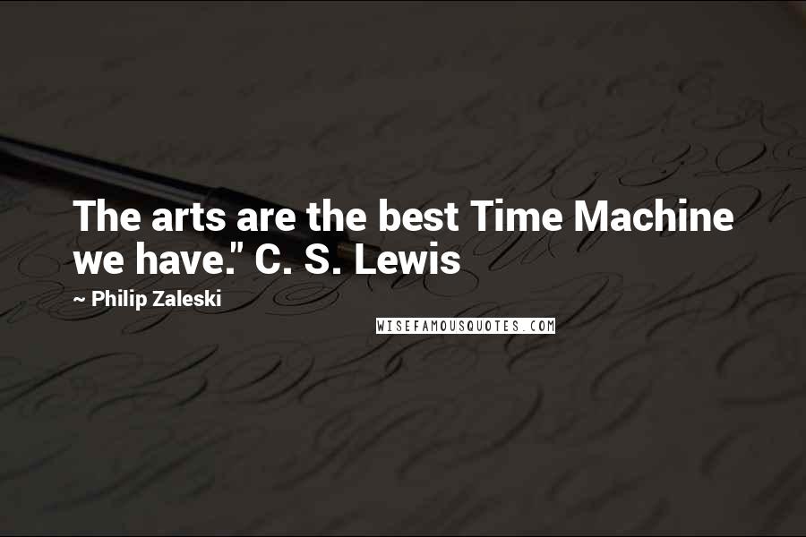 Philip Zaleski Quotes: The arts are the best Time Machine we have." C. S. Lewis