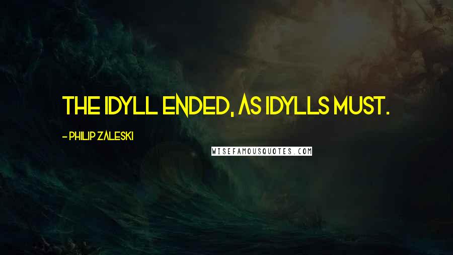 Philip Zaleski Quotes: The idyll ended, as idylls must.