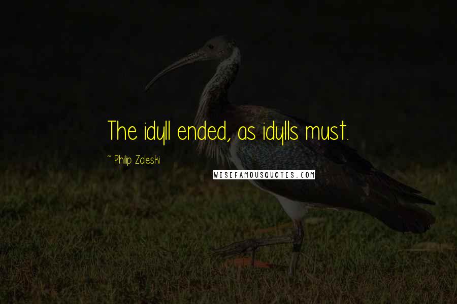 Philip Zaleski Quotes: The idyll ended, as idylls must.