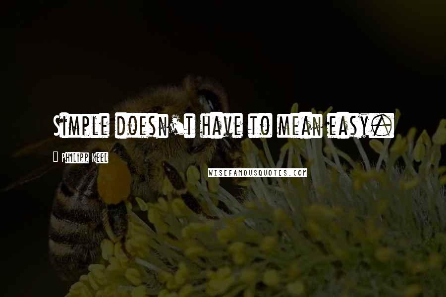 Philipp Keel Quotes: Simple doesn't have to mean easy.