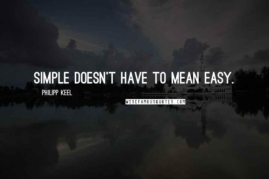 Philipp Keel Quotes: Simple doesn't have to mean easy.