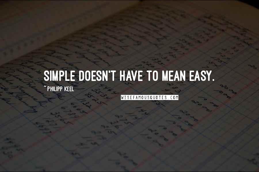 Philipp Keel Quotes: Simple doesn't have to mean easy.