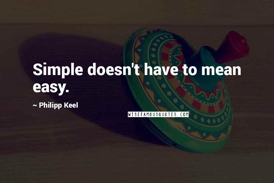 Philipp Keel Quotes: Simple doesn't have to mean easy.
