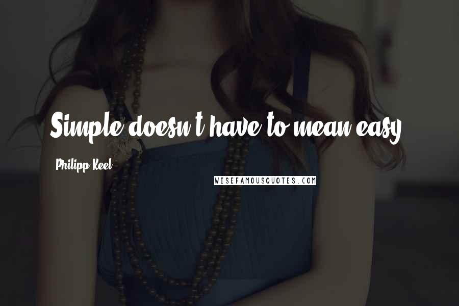 Philipp Keel Quotes: Simple doesn't have to mean easy.