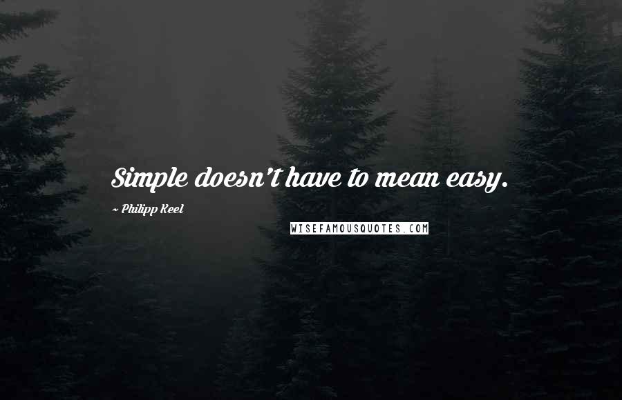 Philipp Keel Quotes: Simple doesn't have to mean easy.