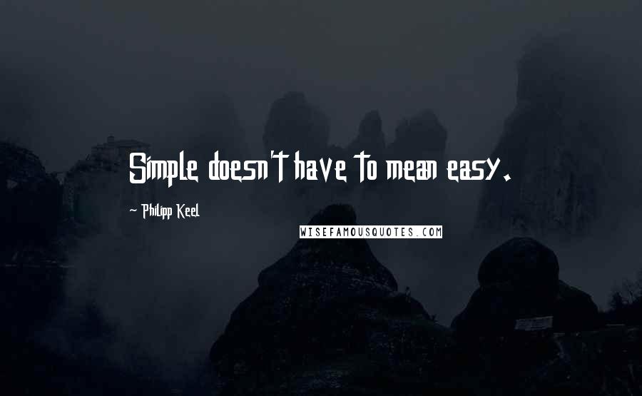 Philipp Keel Quotes: Simple doesn't have to mean easy.