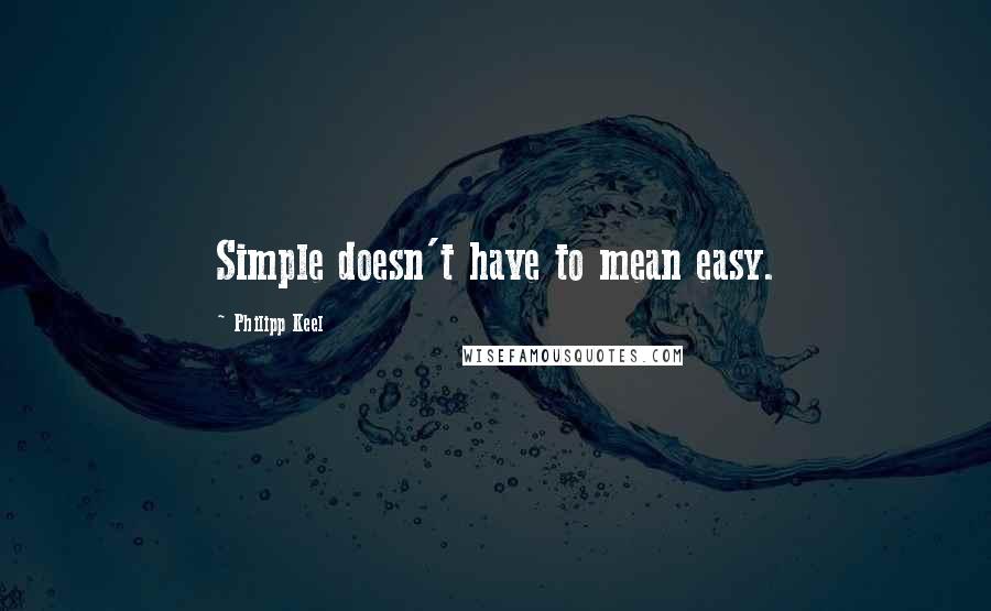 Philipp Keel Quotes: Simple doesn't have to mean easy.