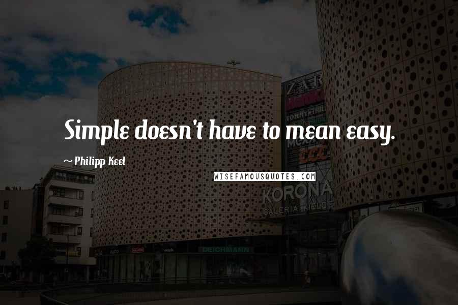Philipp Keel Quotes: Simple doesn't have to mean easy.