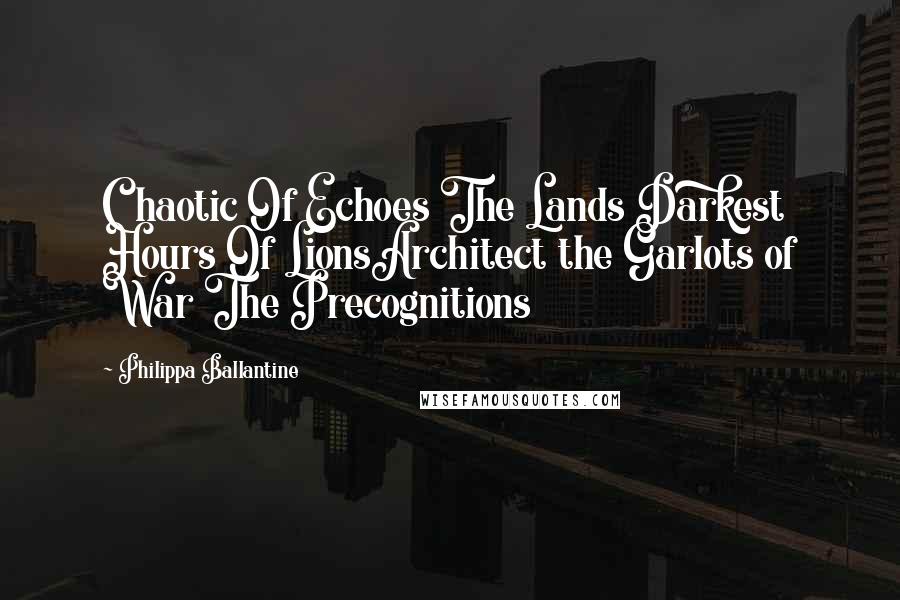 Philippa Ballantine Quotes: Chaotic Of Echoes The Lands Darkest Hours Of LionsArchitect the Garlots of War The Precognitions