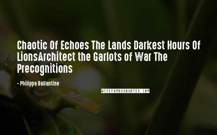 Philippa Ballantine Quotes: Chaotic Of Echoes The Lands Darkest Hours Of LionsArchitect the Garlots of War The Precognitions