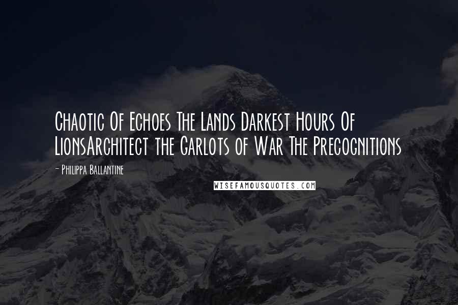 Philippa Ballantine Quotes: Chaotic Of Echoes The Lands Darkest Hours Of LionsArchitect the Garlots of War The Precognitions