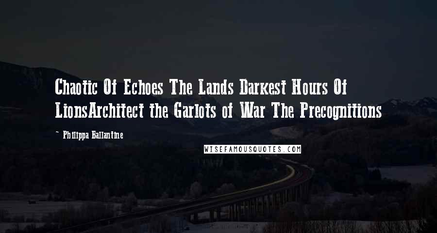 Philippa Ballantine Quotes: Chaotic Of Echoes The Lands Darkest Hours Of LionsArchitect the Garlots of War The Precognitions