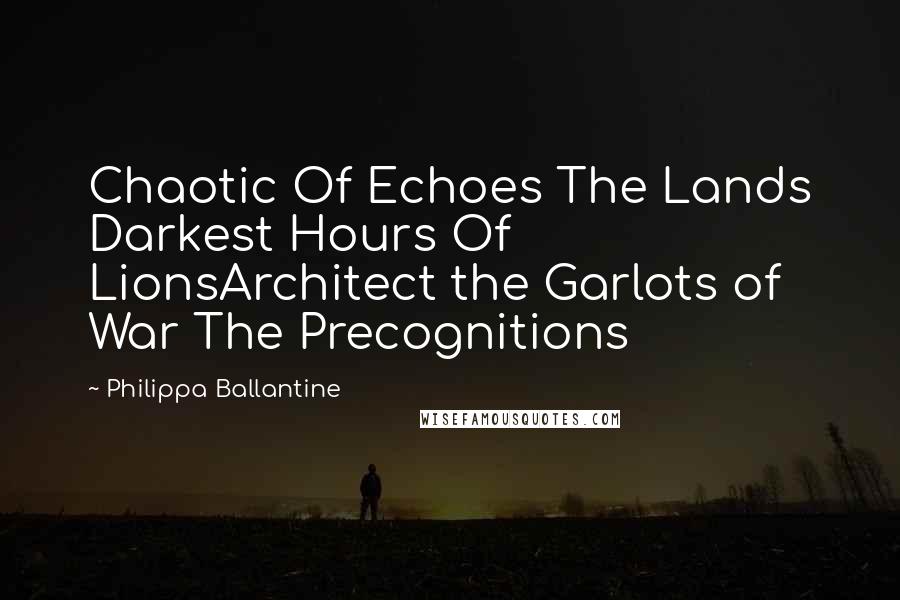 Philippa Ballantine Quotes: Chaotic Of Echoes The Lands Darkest Hours Of LionsArchitect the Garlots of War The Precognitions