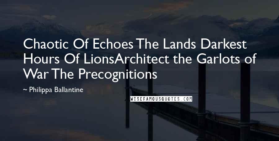 Philippa Ballantine Quotes: Chaotic Of Echoes The Lands Darkest Hours Of LionsArchitect the Garlots of War The Precognitions
