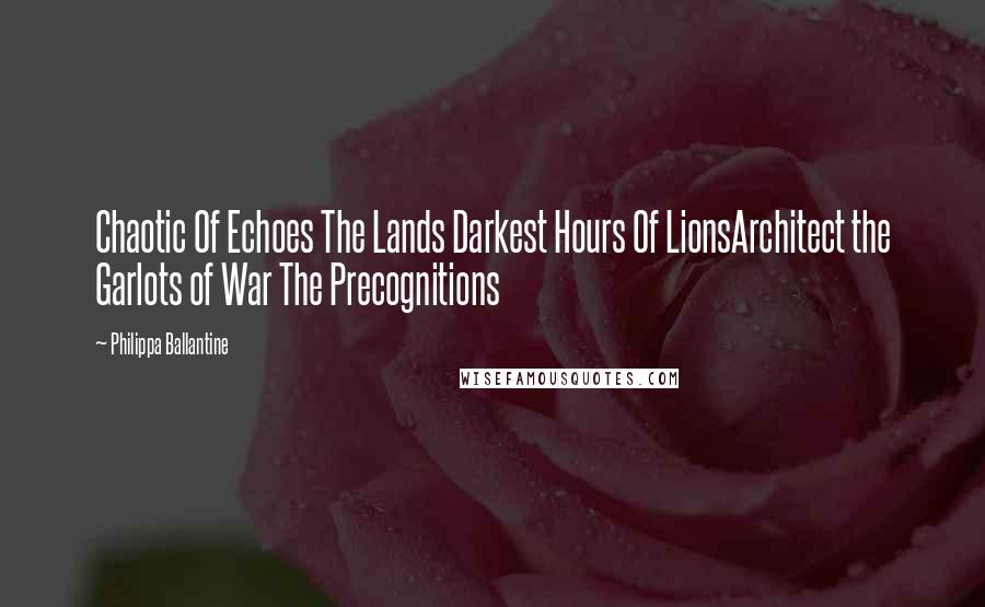 Philippa Ballantine Quotes: Chaotic Of Echoes The Lands Darkest Hours Of LionsArchitect the Garlots of War The Precognitions