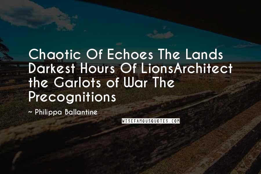 Philippa Ballantine Quotes: Chaotic Of Echoes The Lands Darkest Hours Of LionsArchitect the Garlots of War The Precognitions