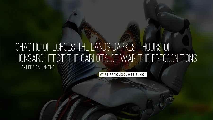 Philippa Ballantine Quotes: Chaotic Of Echoes The Lands Darkest Hours Of LionsArchitect the Garlots of War The Precognitions
