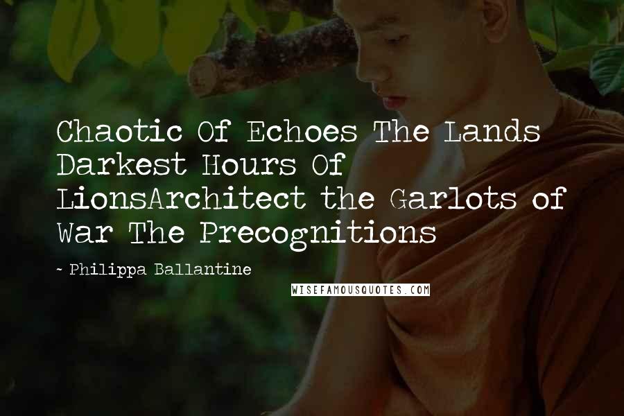 Philippa Ballantine Quotes: Chaotic Of Echoes The Lands Darkest Hours Of LionsArchitect the Garlots of War The Precognitions
